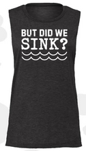 Load image into Gallery viewer, But Did we Sink? Muscle Tank
